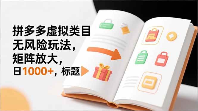 （16855期）新手必看｜拼多多虚拟类目无风险玩法，矩阵放大，日1000+-甄选网创