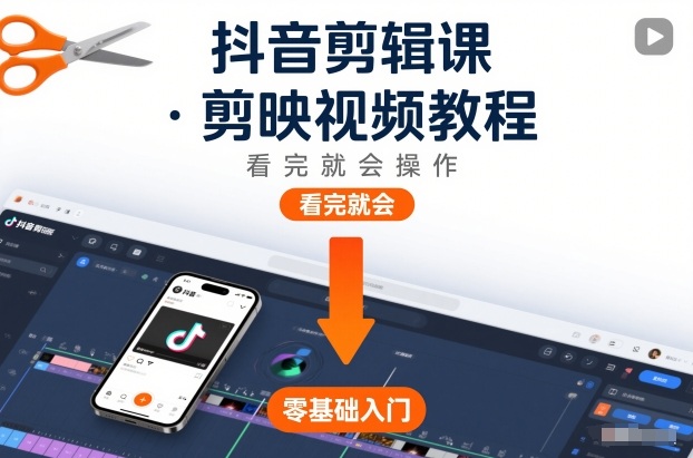 抖音剪辑课，剪映视频教程，看完就会操作-甄选网创