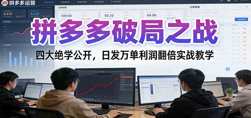 拼多多破局之战：四大绝学公开，日发万单利润翻倍实战教学-甄选网创