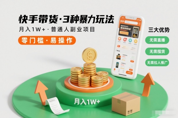 快手带货3种暴力玩法，月入1W+，无需直播、无需囤货、无需拉人推广，适合普通人副业项目-甄选网创