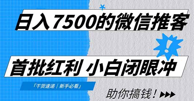 （16962期）日入7500的微信推客，首批红利，自用省钱、分享赚钱，0门槛小白闭眼冲！-甄选网创