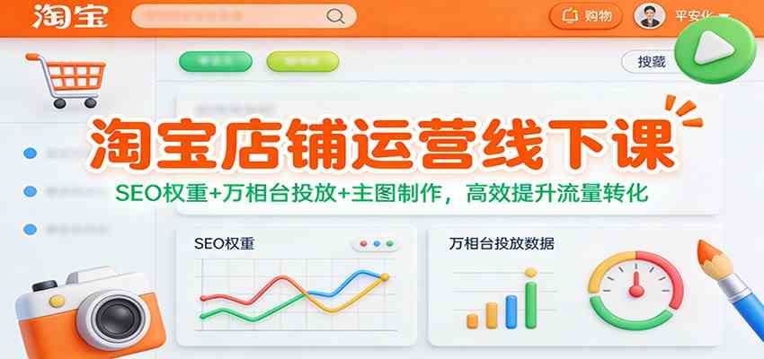 淘宝店铺运营线下课：SEO权重+万相台投放+主图制作，高效提升流量转化-甄选网创