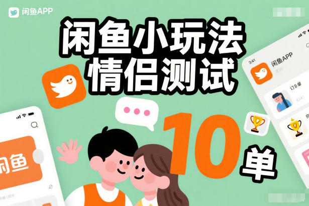 闲鱼小玩法情侣测试，操作简单，没有成本，每天10单-甄选网创