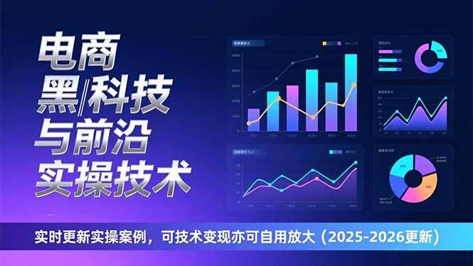 （17017期）电商黑科技与前沿实操技术：实时更新实操案例，可技术变现亦可自用放大（2026更新）-甄选网创