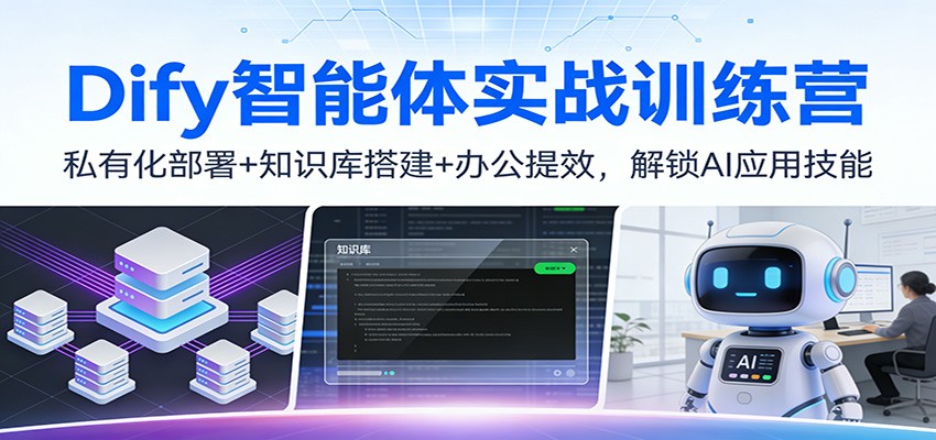 Dify智能体实战训练营：私有化部署+知识库搭建+办公提效，解锁AI应用技能-甄选网创