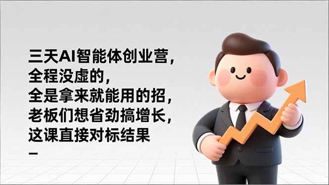 （17045期）三天AI智能体创业营，全程没虚的，全是拿来就能用的招，老板们想省劲搞增长，这课直接对标结果-甄选网创