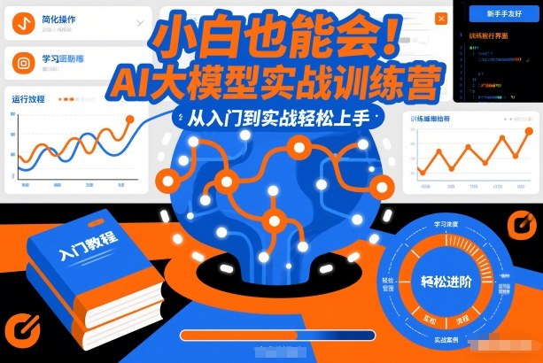 小白也能会！AI大模型实战训练营，从入门到实战轻松上手-甄选网创