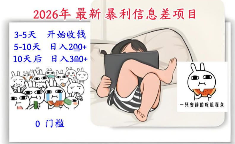 2026年最新暴利信息差项目：3-5天开始收米，10天后稳定3张，0门槛，每天两三个小时搞定-甄选网创