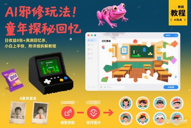 AI邪修玩法，童年探秘回忆，日收益8张+满满回忆杀，小白上手快，附详细拆解教程-甄选网创