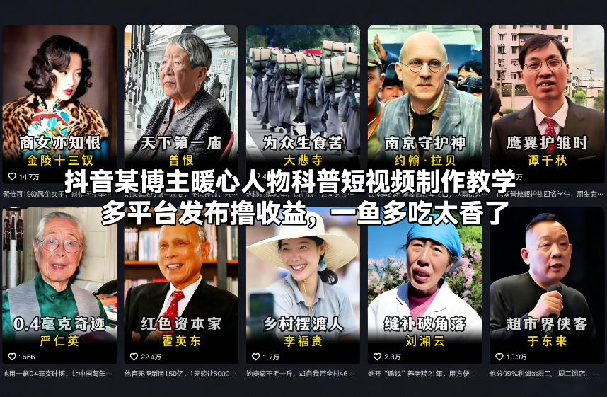 抖音某博主暖心人物科普短视频制作教学，多平台发布撸收益，一鱼多吃太香了-甄选网创