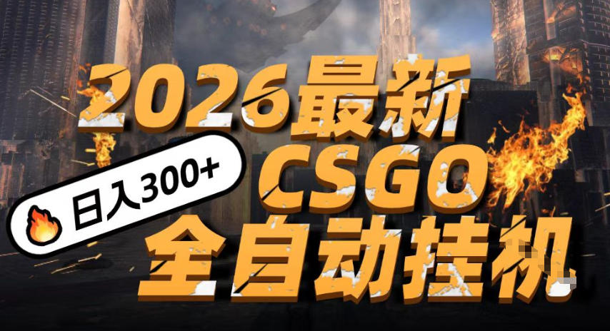2026开年王炸，CSGO最新挂G玩法，小白一台手机即可操作，日入5张，颠覆传统搬砖【揭秘】-甄选网创