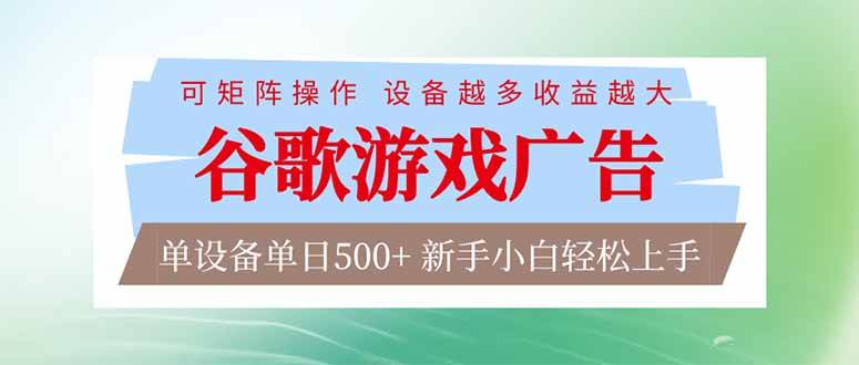 （17068期）谷歌游戏广告  脚本全自动运行 单设备日入500+ 可矩阵放大，设备越多收益越大，新手小白轻松…-甄选网创