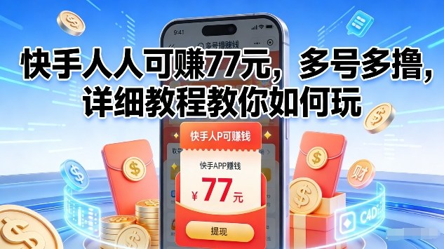 快手人人可賺77米，多号多撸，详细教程教你如何玩【揭秘】-甄选网创