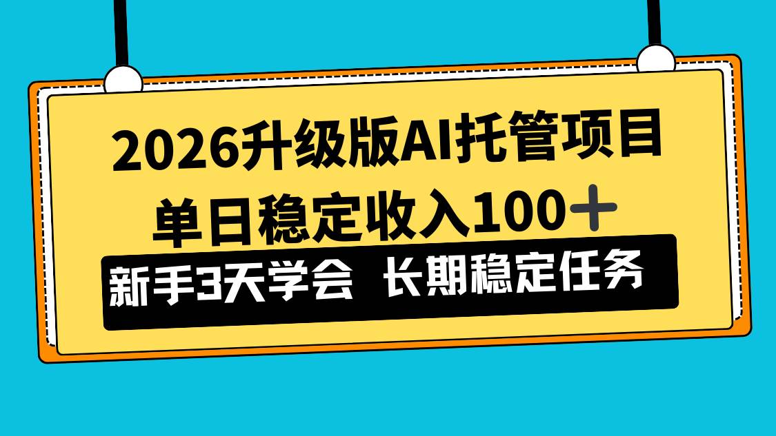 （17094期）2026升级版Ai托管项目，单日稳定收入100+，新手小白3天学会-甄选网创