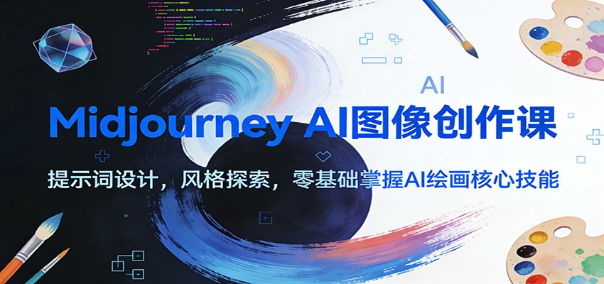 Midjourney AI图像创作课：提示词设计，风格探索，零基础掌握AI绘画核心技能-甄选网创