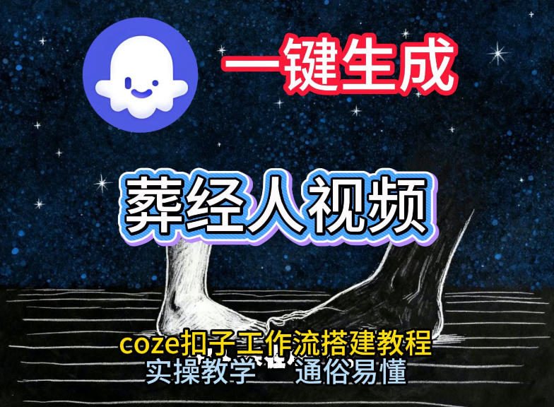 通过Coze工作流，一键生成《葬经人》爆火短视频，实操搭建教学课，通俗易懂-甄选网创
