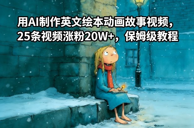 用AI制作英文绘本动画故事视频，25条视频涨粉20W+，保姆级教程-甄选网创