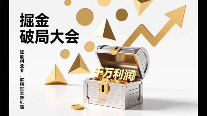 （17129期）掘金破局大会，重构模式、引爆流量、落地执行，掌握千万利润模型，单店年收破千万！-甄选网创