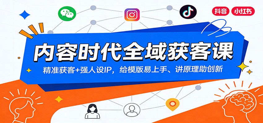 内容时代全域获客课：精准获客+强人设IP，给模版易上手、讲原理助创新-甄选网创