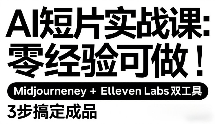 AI短片实战课：零经验可做，Midjourney+ElevenLabs双工具，3步搞定成品-甄选网创