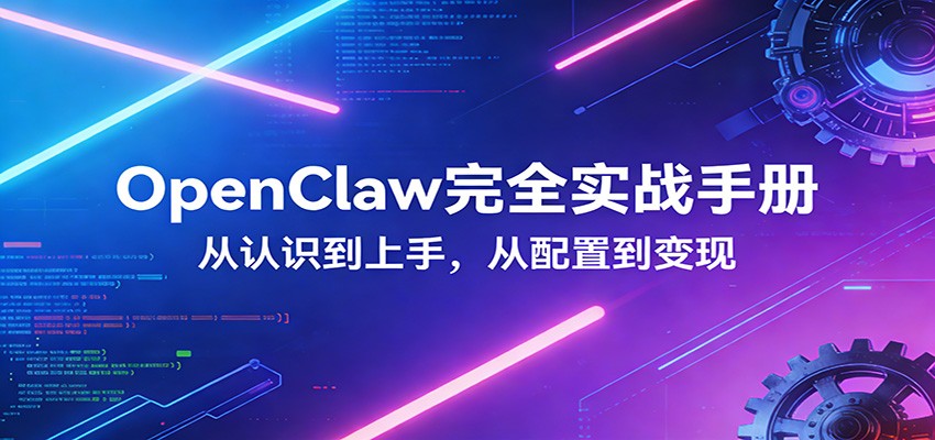 OpenClaw完全实战宝典：零基础上手，深度配置，商业变现-甄选网创