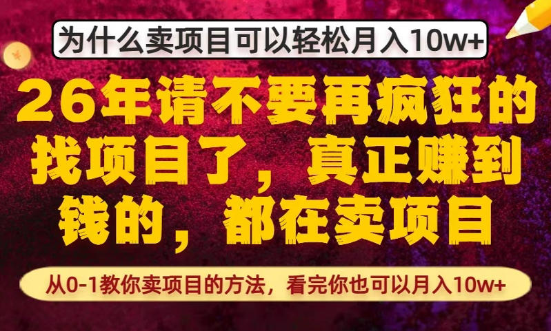 为什么真正賺到钱的都在卖项目，从0-1教你卖项目的方法，看完你也可以月入10w+【揭秘】-甄选网创