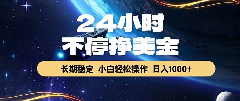 （17696期）24小时不停挣美金，长期稳定，绿色稳定，日入1000+-甄选网创