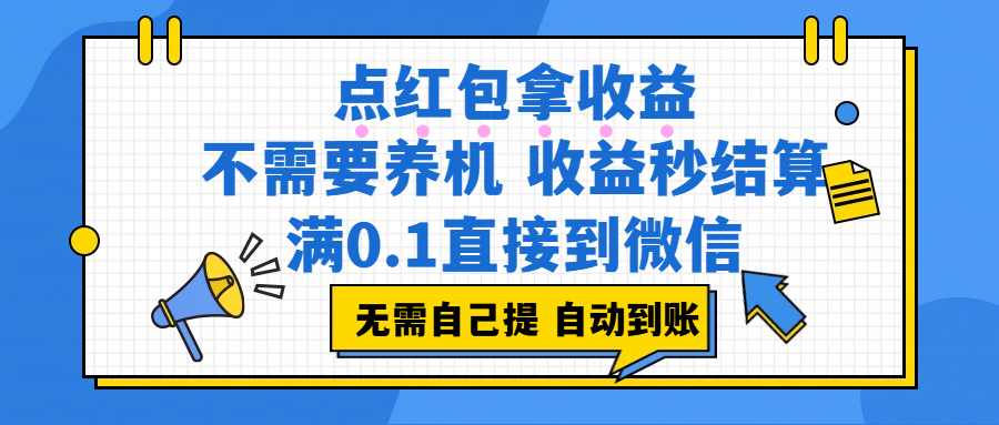 （17664期）点红包拿收益，不需要养机，收益秒结算，满0.1直接到微信，非常丝滑，人人可操作-甄选网创