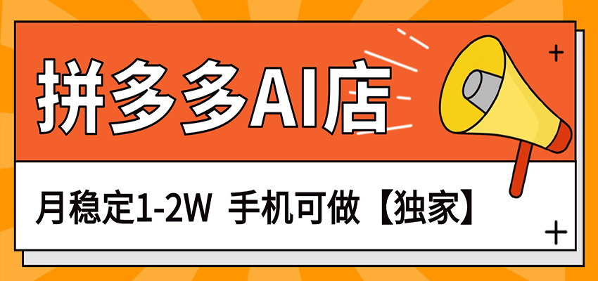 独家项目，拼多多虚拟AI店，月稳定1-2W，手机可做-甄选网创