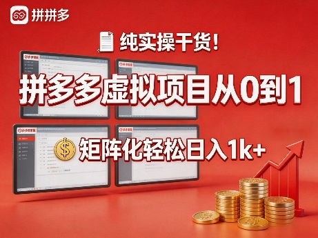 纯实操干货！拼多多虚拟项目从0到1，矩阵化轻松日入1k+【揭秘】-甄选网创